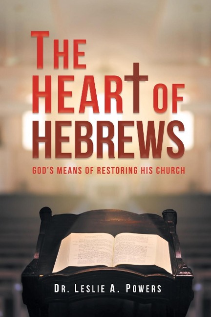 The Heart of Hebrews: Gods Means of Restoring His Church