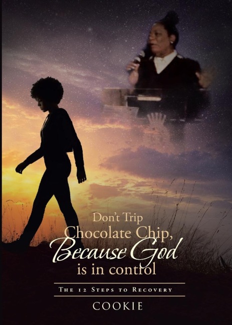 Dont Trip Chocolate Chip- Because God is in control: The 12 Steps to Recovery
