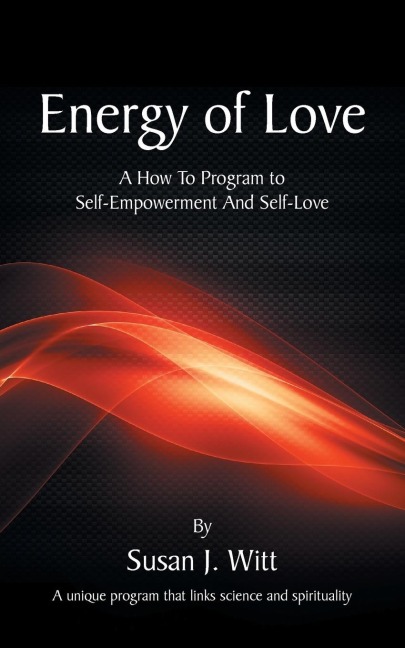 Energy Of Love: A How To Program To Self-Empowerment And Self-Love
