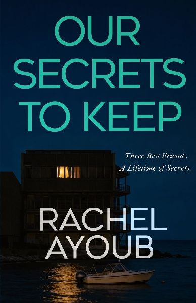 Our Secrets to Keep: A Twisty Psychological Thriller About Lifelong Friendship, Murder, and Buried Truths