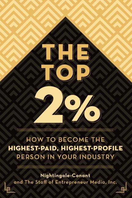The Top 2 Percent: How to Become the Highest-Paid, Highest-Profile Person in Your Industry