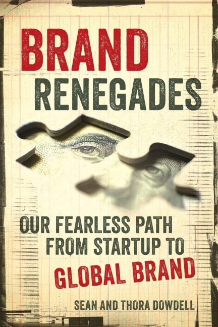 Brand Renegades: The Fearless Path from Startup to Global Brand