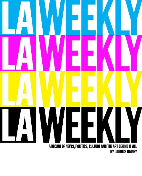La Weekly: A Decade of News, Politics, Culture and the Art Behind It All