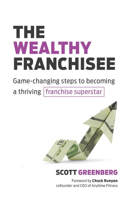 The Wealthy Franchisee: Game-Changing Steps to Becoming a Thriving Franchise Superstar