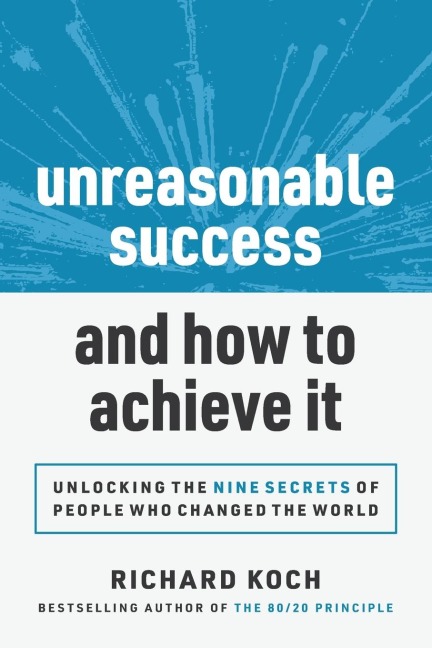 Unreasonable Success and How to Achieve It: Unlocking the 9 Secrets of People Who Changed the World