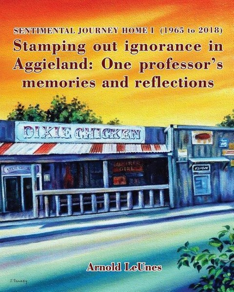 Sentimental Journey Home I (1965 to 2018): Stamping out ignorance in Aggieland: One professors memories and reflections