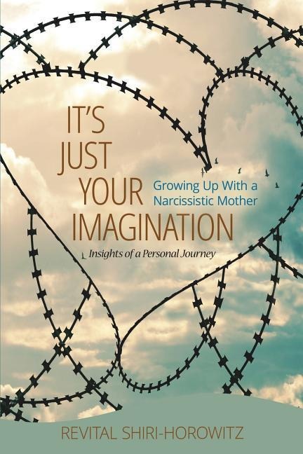 Its Just Your Imagination: Growing Up with a Narcissistic Mother - Insights of a Personal Journey