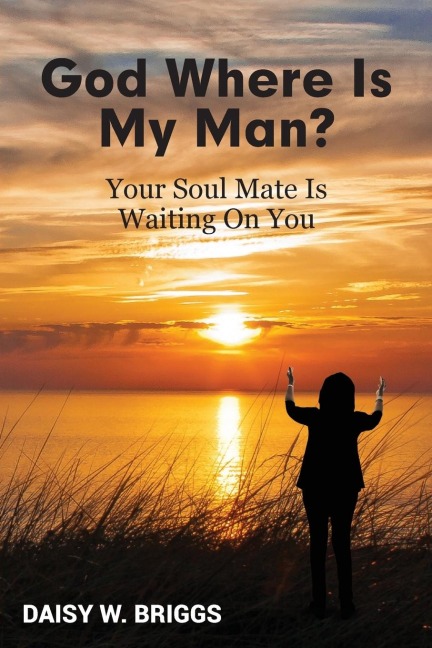 God,  Where Is My Man?: Your Soul Mate Is Waiting On You