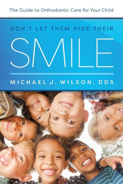 Dont Let Them Hide Their Smile: The Guide to Orthodontic Care for Your Child