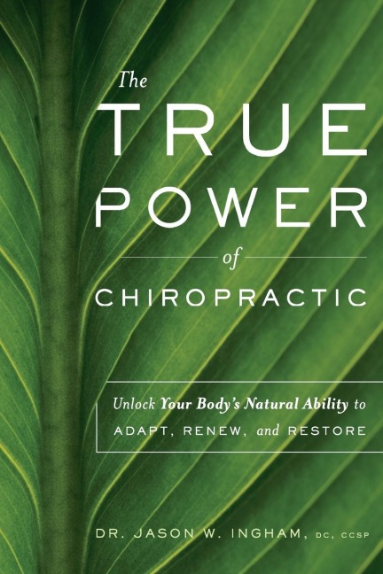 The True Power of Chiropractic: Unlock Your Bodys Natural Ability to Adapt, Renew, and Restore