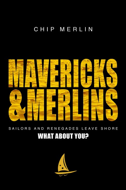 Mavericks & Merlins: Sailors and Renegades Leave Shore, What about You?