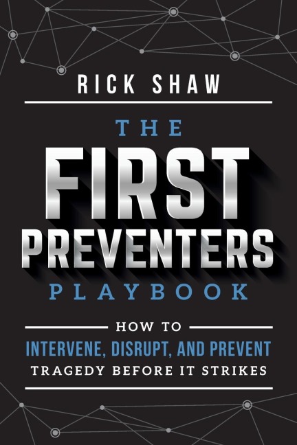 The First Preventers Playbook: How to Intervene, Disrupt, and Prevent Tragedy Before It Strikes
