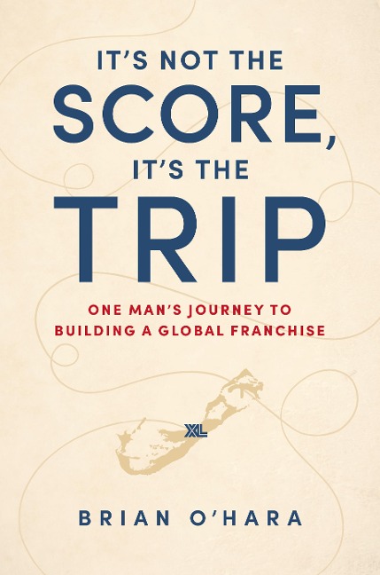 It's Not the Score, It's the Trip: One Man's Journey to Building a Global Franchise