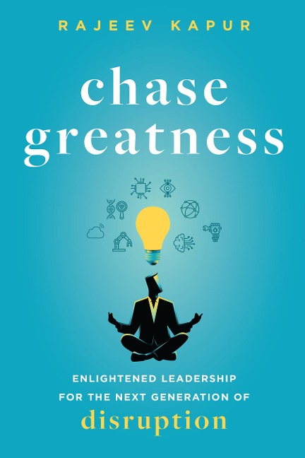 Chase Greatness: Enlightened Leadership for the Next Generation of Disruption