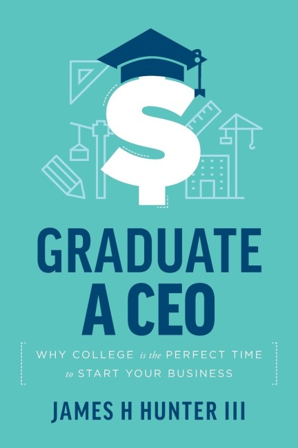 Graduate a CEO: Why College Is the Perfect Time to Start Your Business