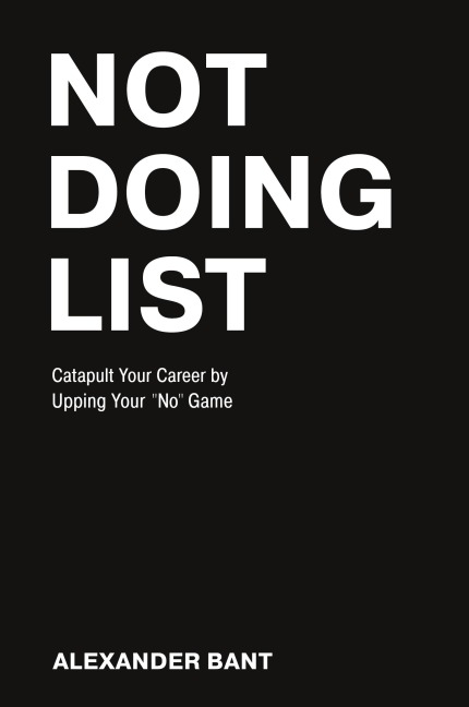 Not Doing List: Catapult Your Career by Upping Your No Game