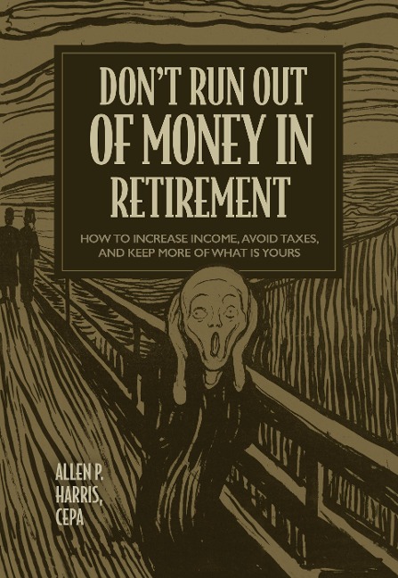 Dont Run Out of Money in Retirement: How to Increase Income, Avoid Taxes, and Keep More of What Is Yours
