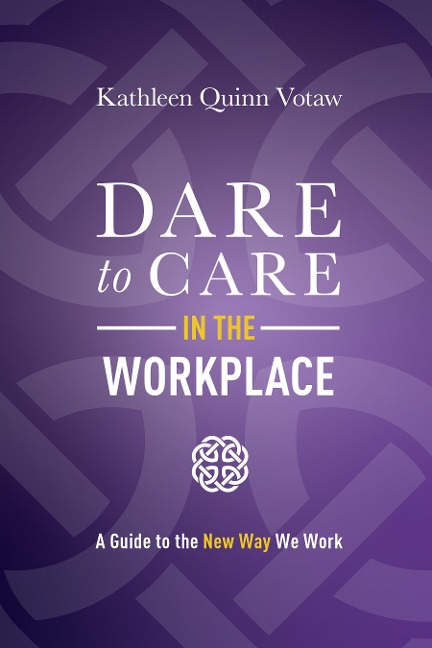Dare to Care in the Workplace: A Guide to the New Way We Work
