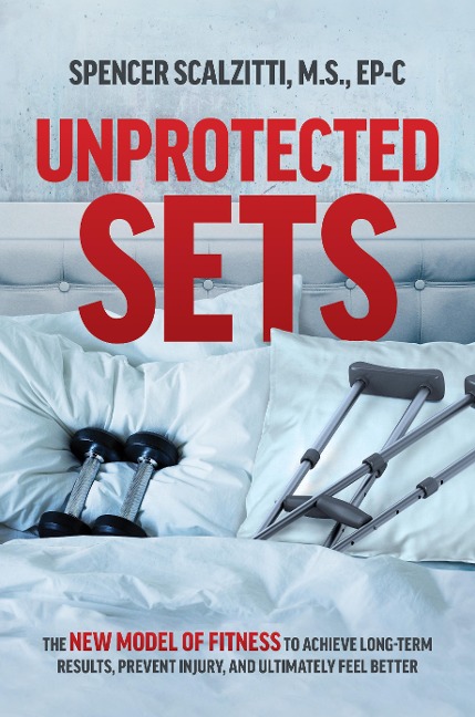 Unprotected Sets: The New Model of Fitness to Achieve Long-Term Results, Prevent Injury, and Ultimately Feel Better
