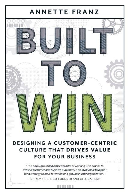 Built to Win: Designing a Customer-Centric Culture that Drives Value for Your Business