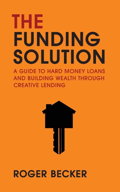 The Funding Solution: A Guide to Hard Money Loans and Building Wealth Through Creative Capital
