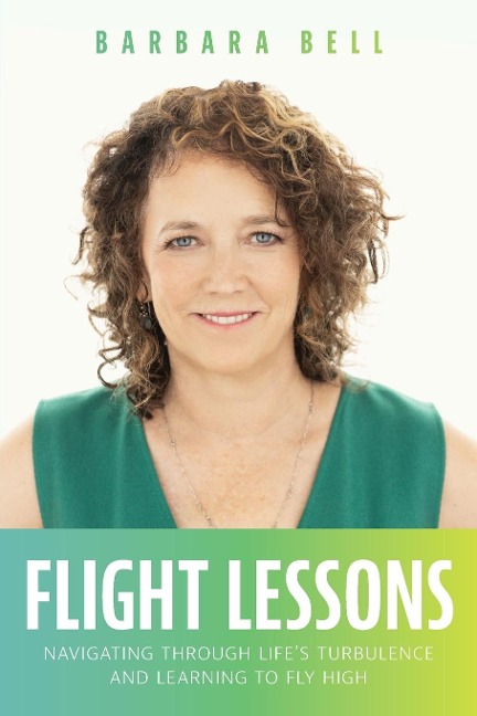 Flight Lessons: Navigating Through Lifes Turbulence And Learning To Fly High
