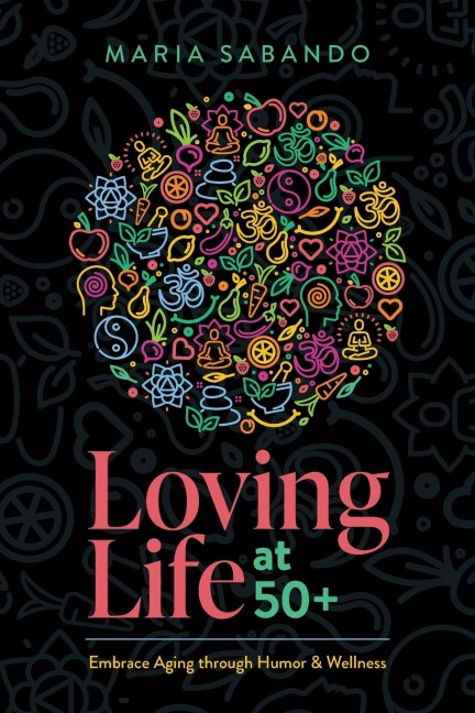 Loving Life at 50+: Embrace Aging Through Humor and Wellness