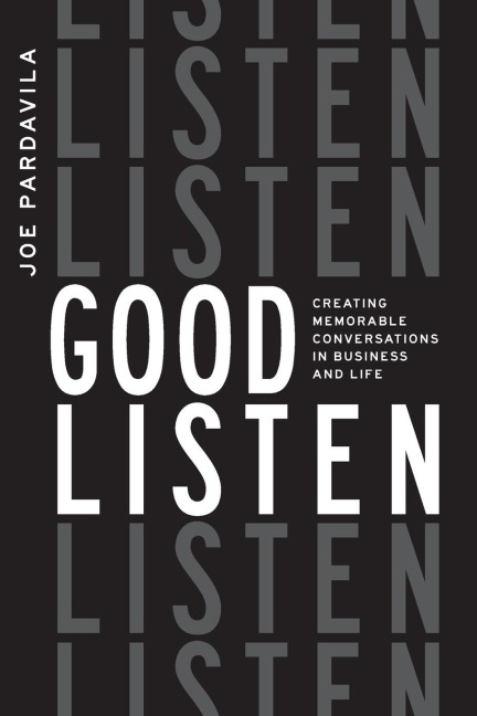 Good Listen: Creating Memorable Conversations in Business and Life
