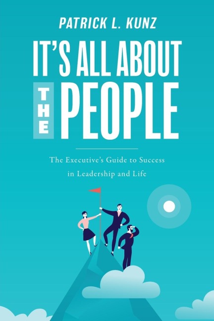Its All about the People: The Executives Guide to Success in Leadership and Life