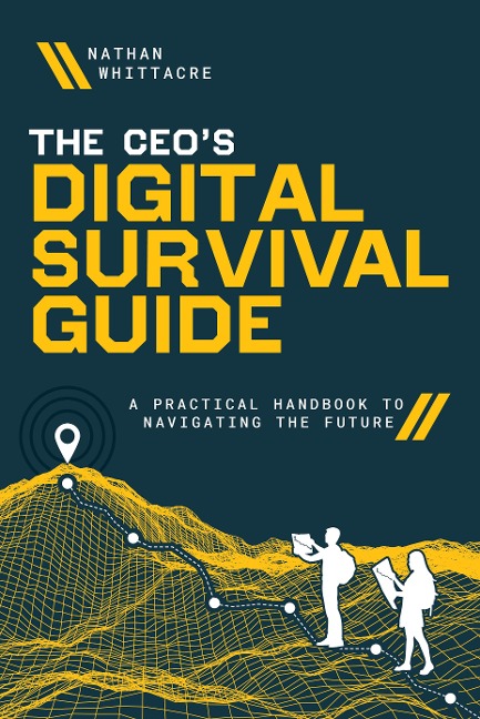 The Ceo's Digital Survival Guide: A Practical Handbook to Navigating the Future