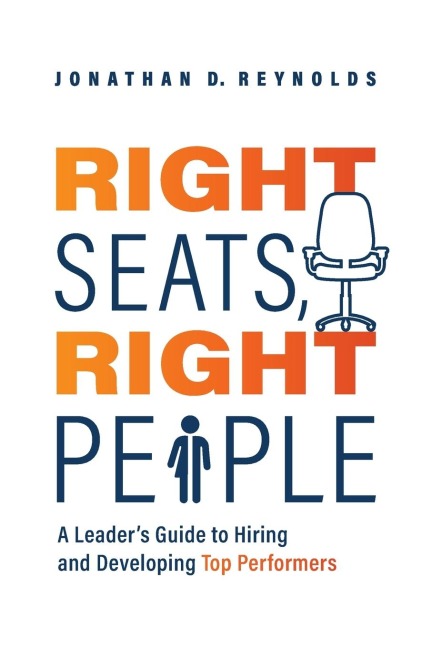 Right Seats, Right People: A Leaders Guide to Hiring and Developing Top Performers