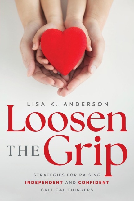 Loosen the Grip: Strategies for Raising Independent and Confident Critical Thinkers