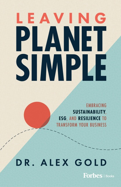 Leaving Planet Simple: Embracing Sustainability, Esg, and Resilience to Transform Your Business