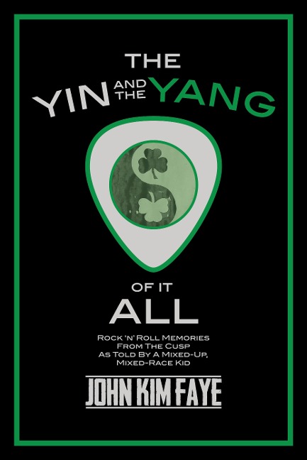 The Yin and the Yang of It All: Rocknroll Memories from the Cusp as Told by a Mixed-Up, Mixed-Race Kid