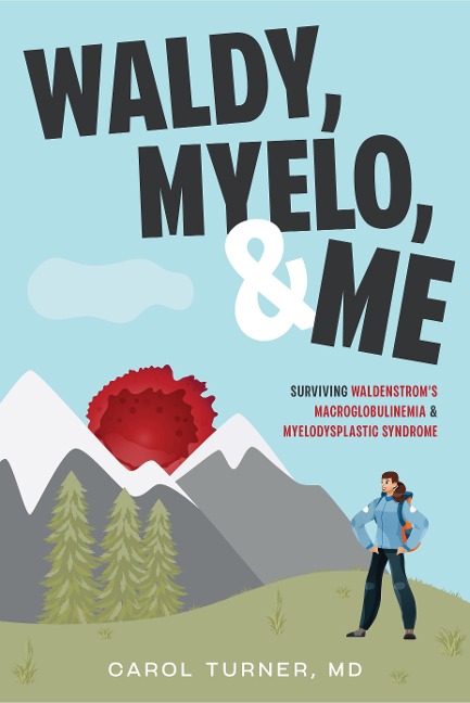 Waldy, Myelo, & Me: Surviving Waldenstroms Macroglobulinemia & Myelodysplastic Syndrome
