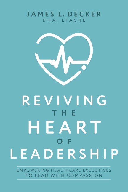 Reviving the Heart of Leadership: Empowering Healthcare Executives to Lead with Compassion