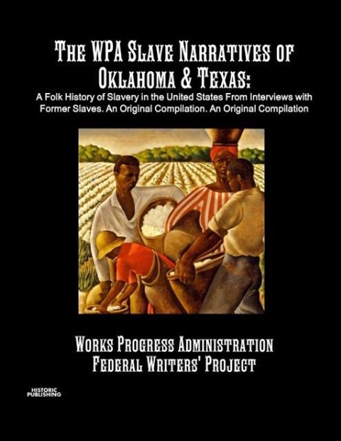 The WPA Slave Narratives of Oklahoma & Texas: A Folk History of Slavery in the United States From Interviews with Former Slaves. An Original Compilation.