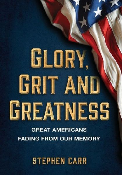 Glory, Grit and Greatness: Great Americans Fading from Our Memory