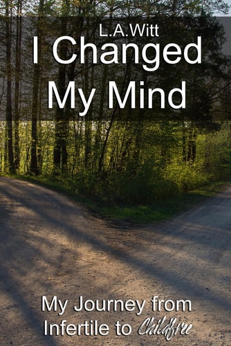 I Changed My Mind My Journey from Infertiity to Childfree