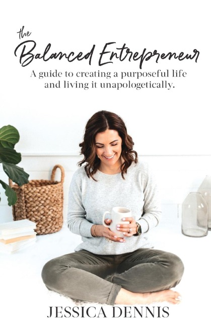 The Balanced Entrepreneur: A Guide to Creating a Purposeful Life and Living it Unapologetically