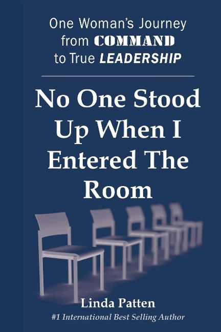 No One Stood Up When I Entered the Room: One Womans Journey from Command to True Leadership