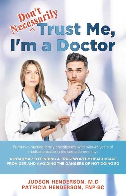 "Don't Necessarily" Trust Me, I'm a Doctor: A Roadmap to finding a trustworthy health care provider and avoiding the dangers of not doing so