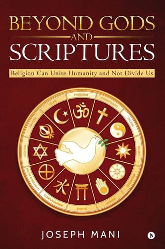Beyond Gods and Scriptures Religion Can Unite Humanity and Not Divide Us