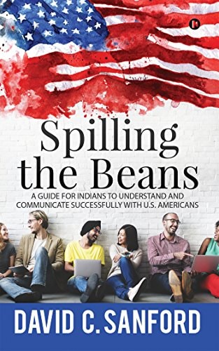 Spilling the Beans A Guide for Indians to Understand and Communicate Successfully with U.S. Americans