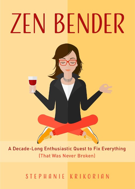 Zen Bender: A Decade-Long Enthusiastic Quest to Fix Everything (That Was Never Broken) (Self-Confidence for Women, Personal Growth)
