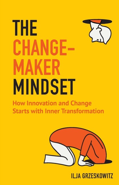 The Changemaker Mindset: How Innovation and Change Start with Inner Transformation