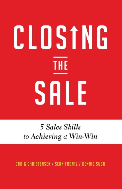 Closing the Sale: 5 Sales Skills for Achieving Win-Win Outcomes and Customer Success (Sales Book, for Readers of the Greatest Salesman or Way of the Wolf)
