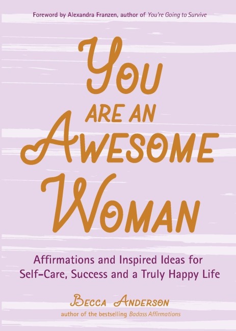 You Are an Awesome Woman: Affirmations and Inspired Ideas for Self-Care, Success and a Truly Happy Life (Positive book for women)