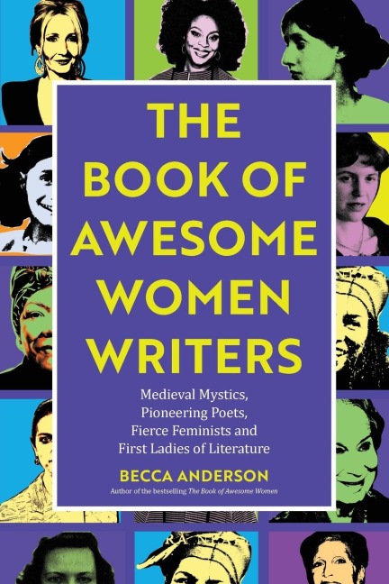 The Book of Awesome Women Writers: Medieval Mystics, Pioneering Poets, Fierce Feminists and First Ladies of Literature (Literary gift)