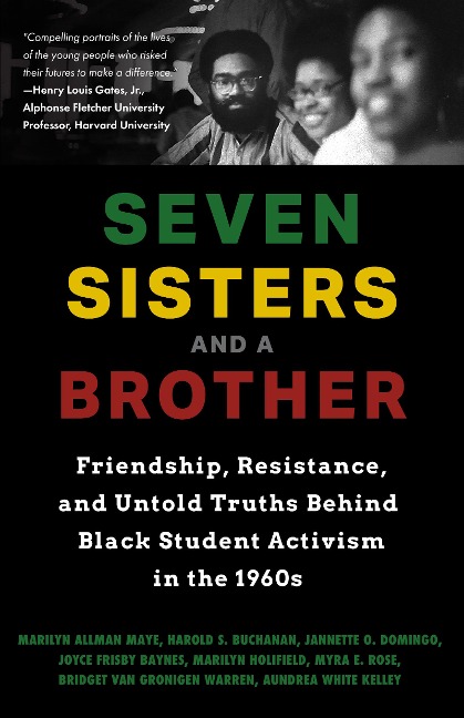 Seven Sisters and a Brother: Friendship, Resistance, and Untold Truths Behind Black Student Activism in the 1960s (a Pivotal Event in the History of the Civil Rights Movement in the U.S.)